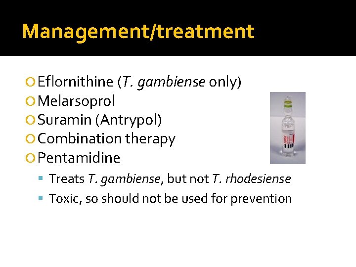 Management/treatment Eflornithine (T. gambiense only) Melarsoprol Suramin (Antrypol) Combination therapy Pentamidine Treats T. gambiense,