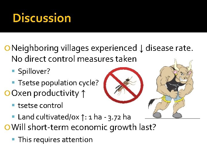 Discussion Neighboring villages experienced ↓ disease rate. No direct control measures taken Spillover? Tsetse