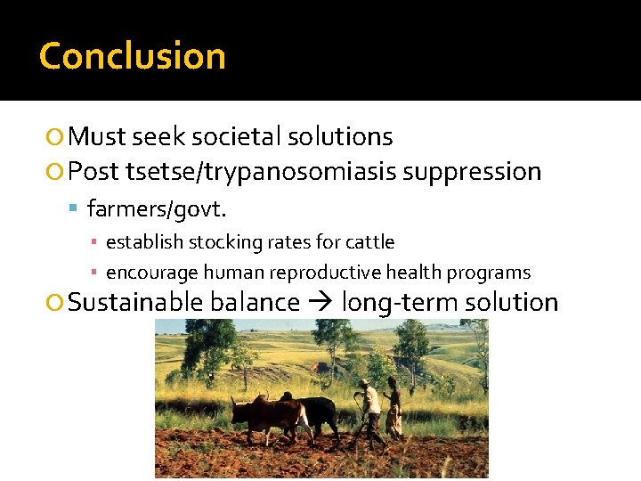 Conclusion Must seek societal solutions Post tsetse/trypanosomiasis suppression farmers/govt. ▪ establish stocking rates for