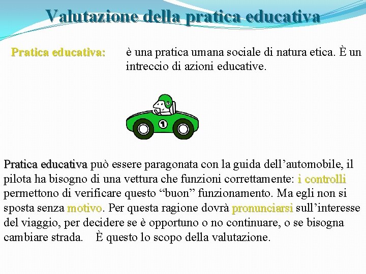 Valutazione della pratica educativa Pratica educativa: è una pratica umana sociale di natura etica.