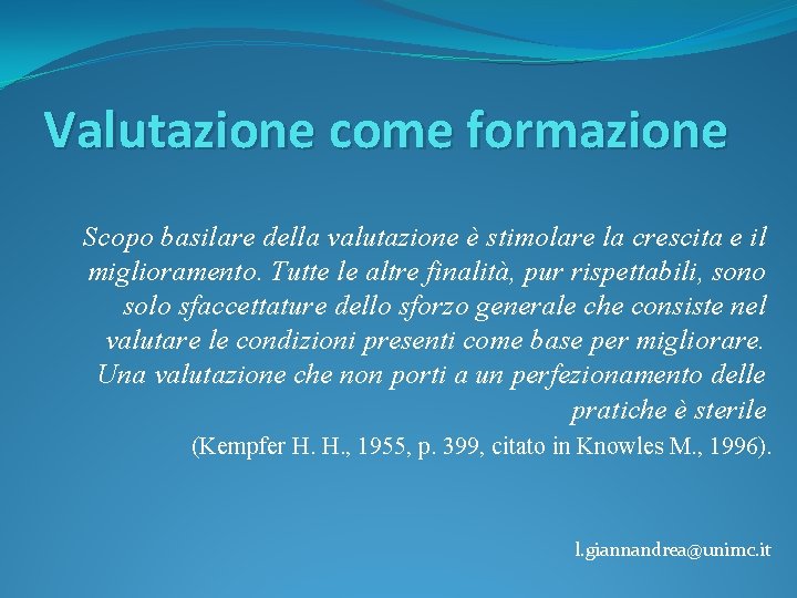 Valutazione come formazione Scopo basilare della valutazione è stimolare la crescita e il miglioramento.