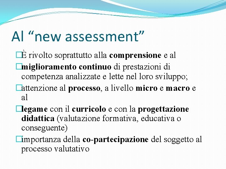 Al “new assessment” �È rivolto soprattutto alla comprensione e al �miglioramento continuo di prestazioni