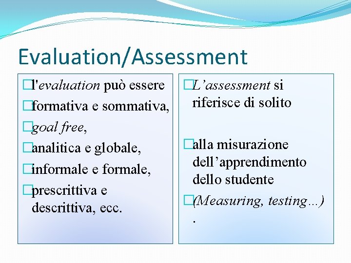 Evaluation/Assessment �l'evaluation può essere �L’assessment si �formativa e sommativa, riferisce di solito �goal free,