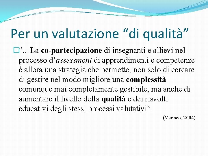 Per un valutazione “di qualità” �“…La co-partecipazione di insegnanti e allievi nel processo d’assessment