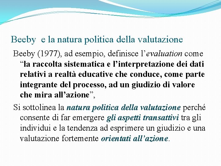 Beeby e la natura politica della valutazione Beeby (1977), ad esempio, definisce l’evaluation come