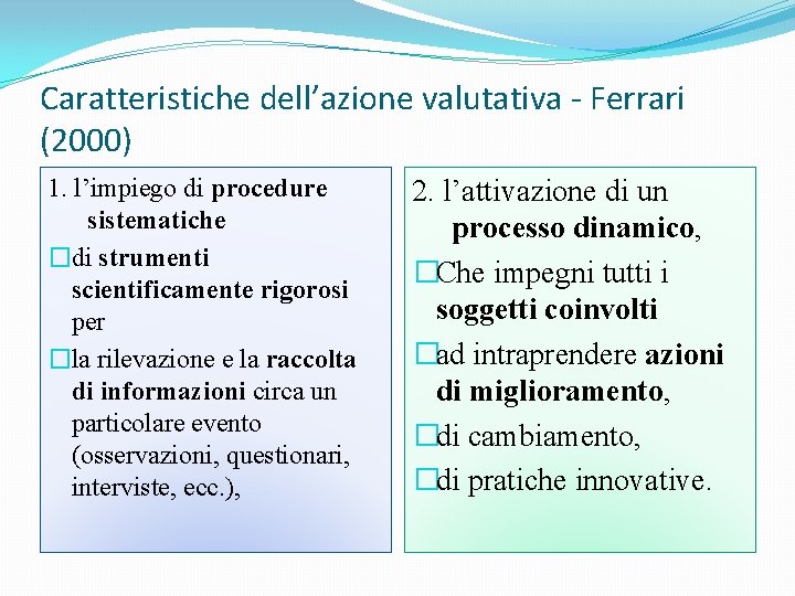 Caratteristiche dell’azione valutativa - Ferrari (2000) 1. l’impiego di procedure sistematiche �di strumenti scientificamente