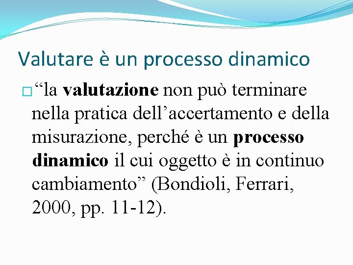 Valutare è un processo dinamico � “la valutazione non può terminare nella pratica dell’accertamento