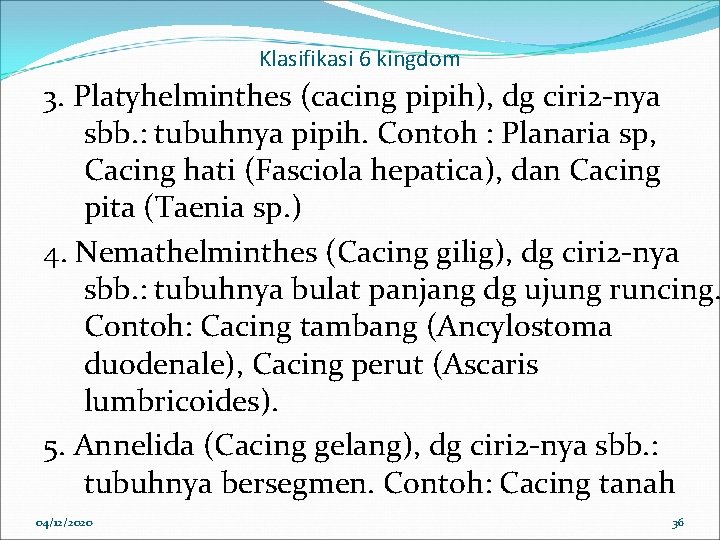 Klasifikasi 6 kingdom 3. Platyhelminthes (cacing pipih), dg ciri 2 -nya sbb. : tubuhnya