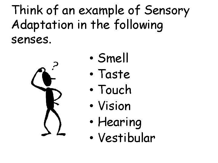 Think of an example of Sensory Adaptation in the following senses. • • • Think of an example of Sensory Adaptation in the following senses. • • •
