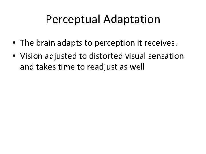 Perceptual Adaptation • The brain adapts to perception it receives. • Vision adjusted to Perceptual Adaptation • The brain adapts to perception it receives. • Vision adjusted to