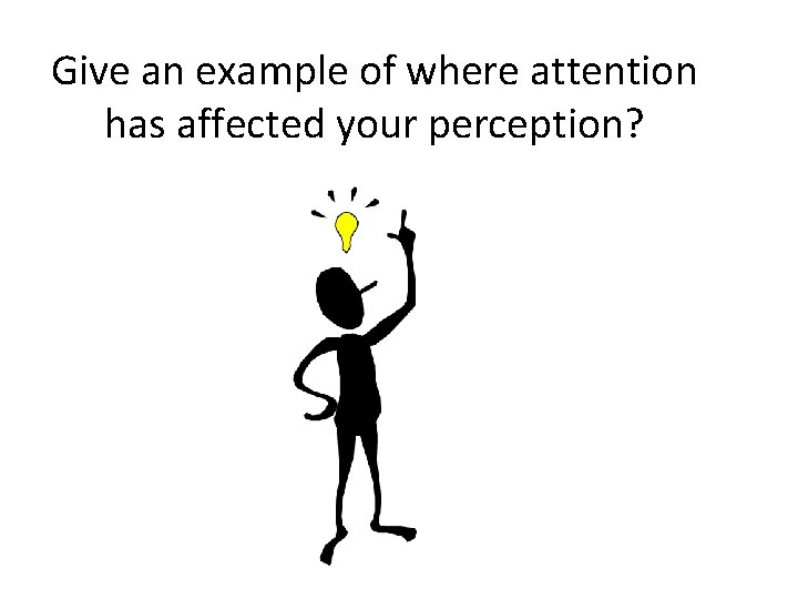 Give an example of where attention has affected your perception?  Give an example of where attention has affected your perception?