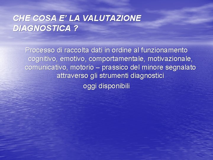 CHE COSA E’ LA VALUTAZIONE DIAGNOSTICA ? Processo di raccolta dati in ordine al