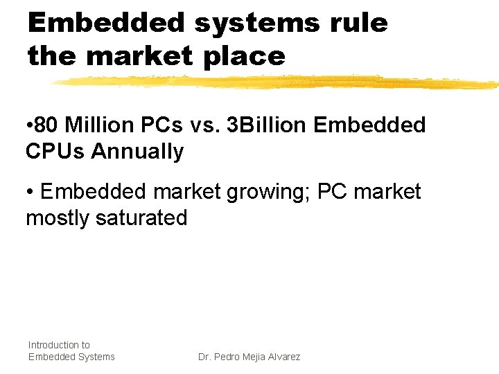 Embedded systems rule the market place • 80 Million PCs vs. 3 Billion Embedded