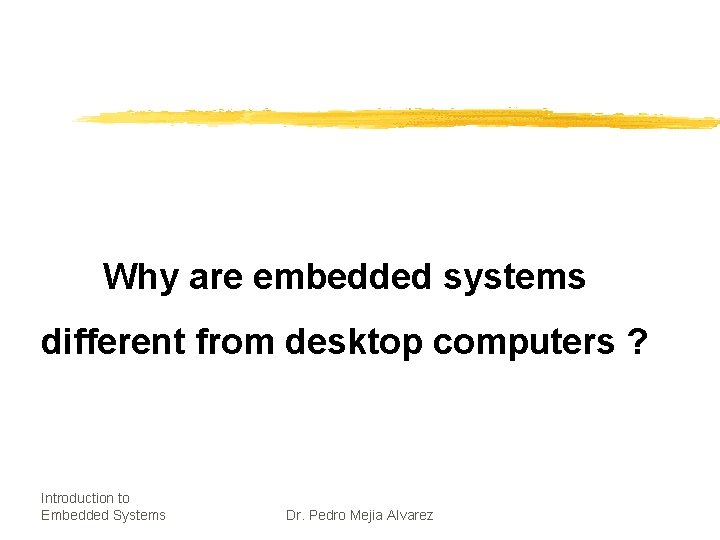 Why are embedded systems different from desktop computers ? Introduction to Embedded Systems Dr.