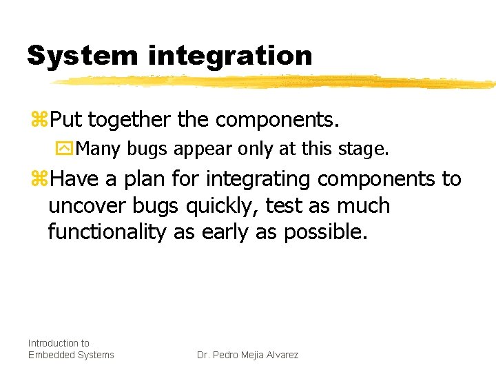 System integration z. Put together the components. y. Many bugs appear only at this