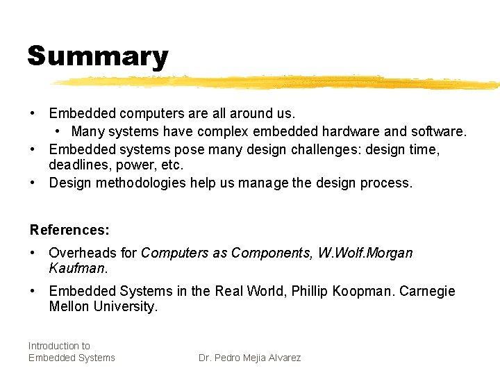 Summary • Embedded computers are all around us. • Many systems have complex embedded