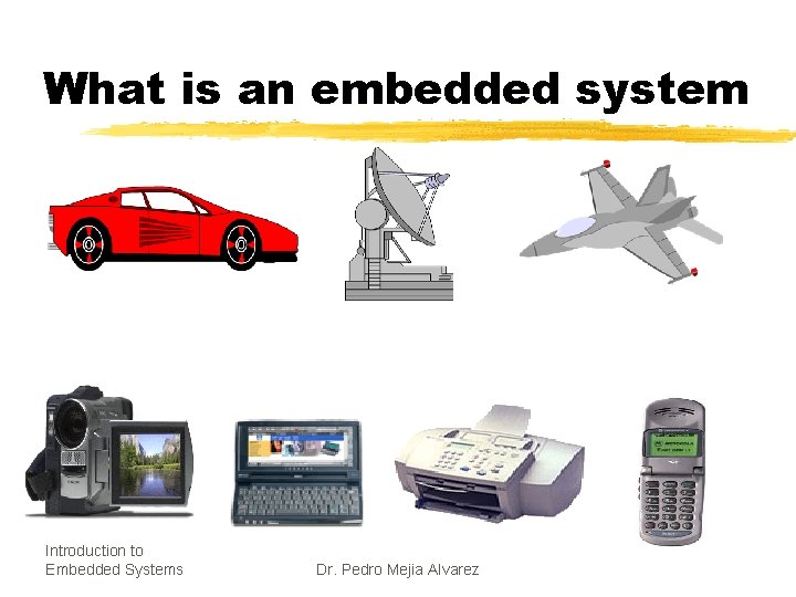 What is an embedded system Introduction to Embedded Systems Dr. Pedro Mejia Alvarez 