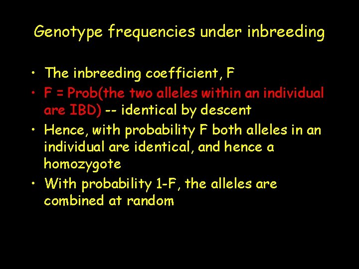 Genotype frequencies under inbreeding • The inbreeding coefficient, F • F = Prob(the two