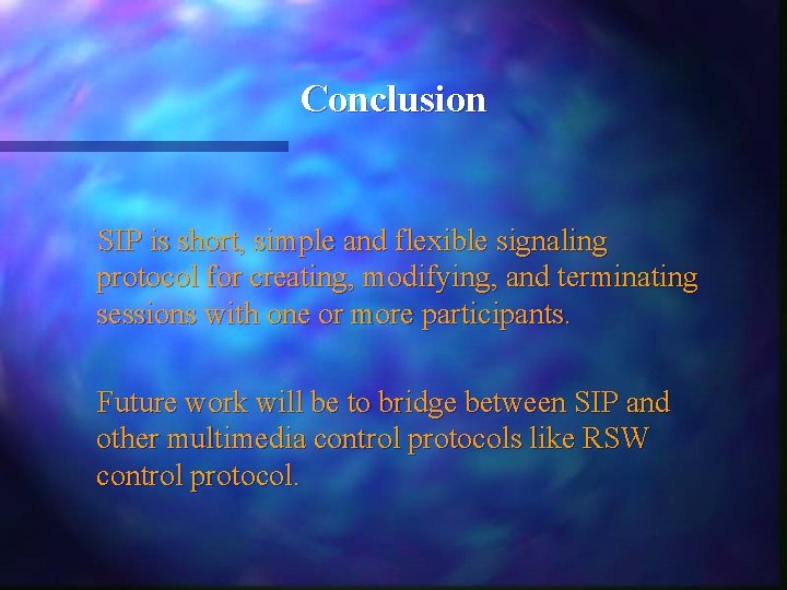 Conclusion SIP is short, simple and flexible signaling protocol for creating, modifying, and terminating