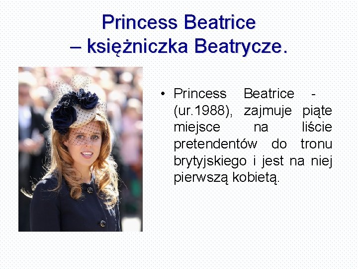 Princess Beatrice – księżniczka Beatrycze. • Princess Beatrice (ur. 1988), zajmuje piąte miejsce na