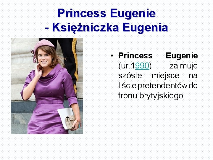 Princess Eugenie - Księżniczka Eugenia • Princess Eugenie (ur. 1990) zajmuje szóste miejsce na