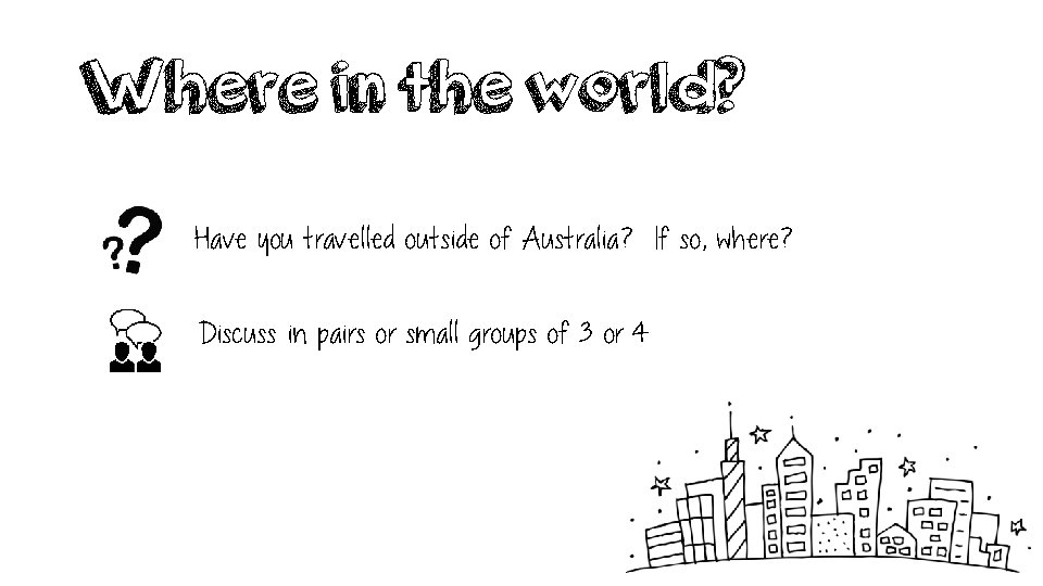 Where in the world? Have you travelled outside of Australia? If so, where? Discuss