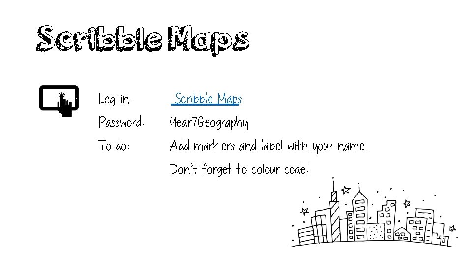 Scribble Maps Log in: Password: To do: Scribble Maps Year 7 Geography Add markers