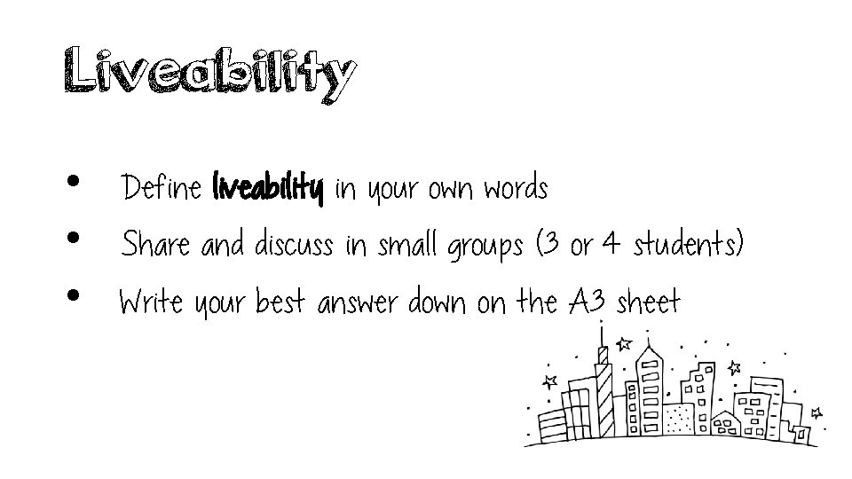 Liveability • Define liveability in your own words • Share and discuss in small