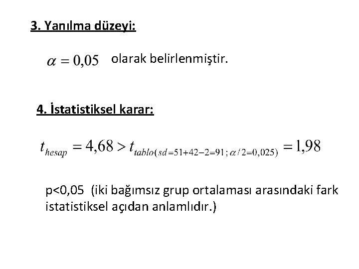 3. Yanılma düzeyi: olarak belirlenmiştir. 4. İstatistiksel karar: p<0, 05 (iki bağımsız grup ortalaması