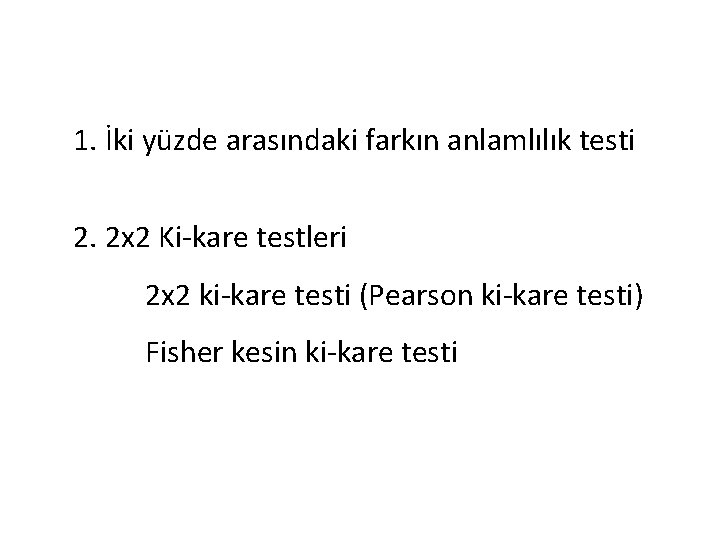 1. İki yüzde arasındaki farkın anlamlılık testi 2. 2 x 2 Ki-kare testleri 2