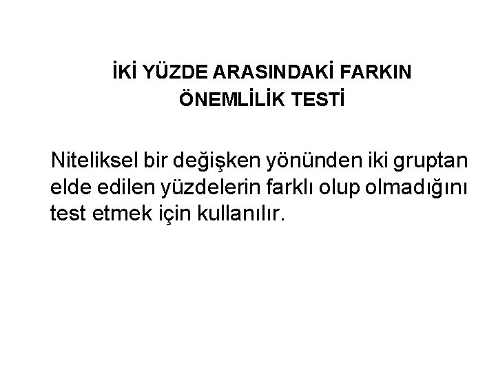 İKİ YÜZDE ARASINDAKİ FARKIN ÖNEMLİLİK TESTİ Niteliksel bir değişken yönünden iki gruptan elde edilen