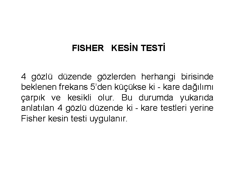 FISHER KESİN TESTİ 4 gözlü düzende gözlerden herhangi birisinde beklenen frekans 5’den küçükse ki