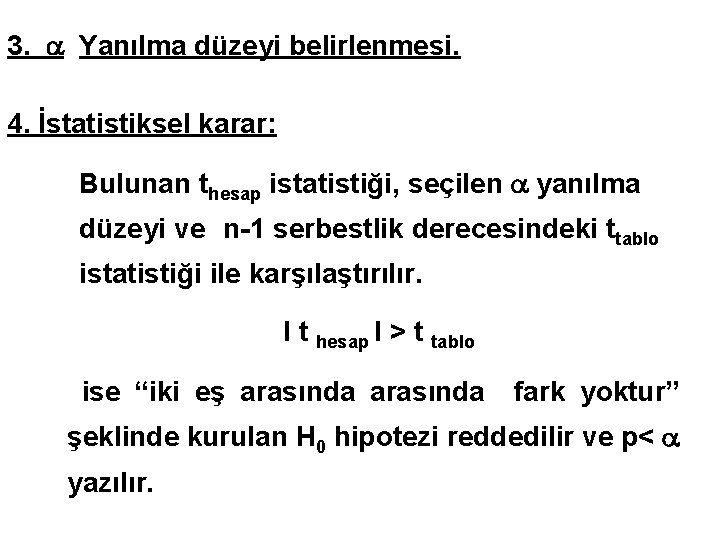 3. Yanılma düzeyi belirlenmesi. 4. İstatistiksel karar: Bulunan thesap istatistiği, seçilen yanılma düzeyi ve