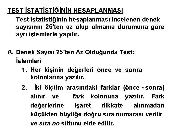 TEST İSTATİSTİĞİNİN HESAPLANMASI Test istatistiğinin hesaplanması incelenen denek sayısının 25’ten az olup olmama durumuna