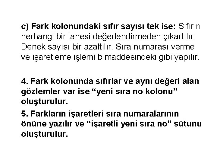c) Fark kolonundaki sıfır sayısı tek ise: Sıfırın herhangi bir tanesi değerlendirmeden çıkartılır. Denek