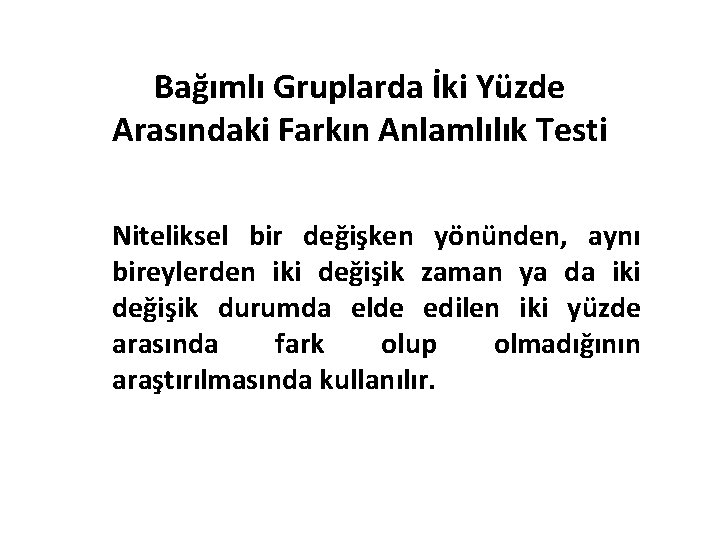 Bağımlı Gruplarda İki Yüzde Arasındaki Farkın Anlamlılık Testi Niteliksel bir değişken yönünden, aynı bireylerden