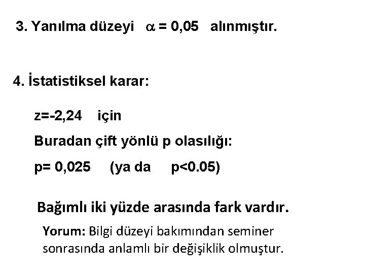 3. Yanılma düzeyi = 0, 05 alınmıştır. 4. İstatistiksel karar: z=-2, 24 için Buradan