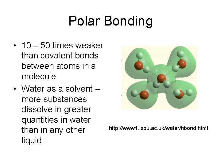 Polar Bonding • 10 – 50 times weaker than covalent bonds between atoms in