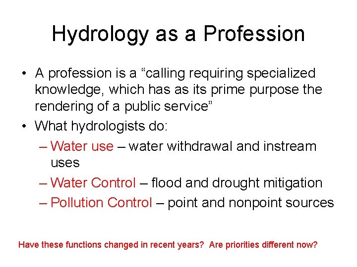 Hydrology as a Profession • A profession is a “calling requiring specialized knowledge, which