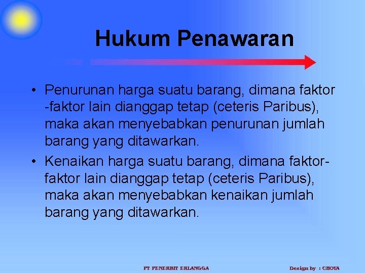 Hukum Penawaran • Penurunan harga suatu barang, dimana faktor -faktor lain dianggap tetap (ceteris