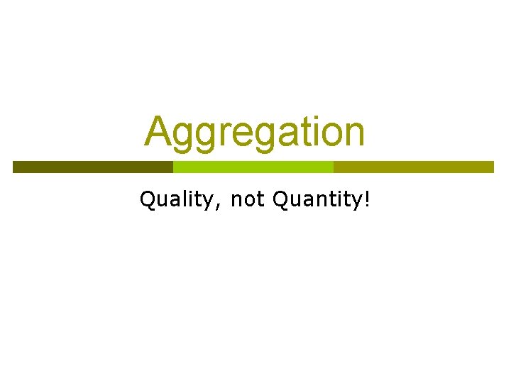 Aggregation Quality, not Quantity! 
