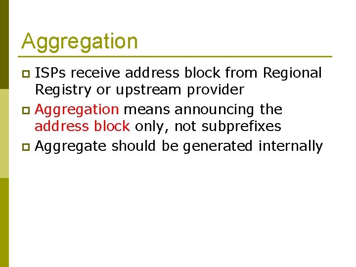 Aggregation ISPs receive address block from Regional Registry or upstream provider p Aggregation means