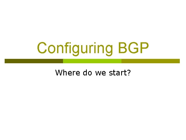 Configuring BGP Where do we start? 