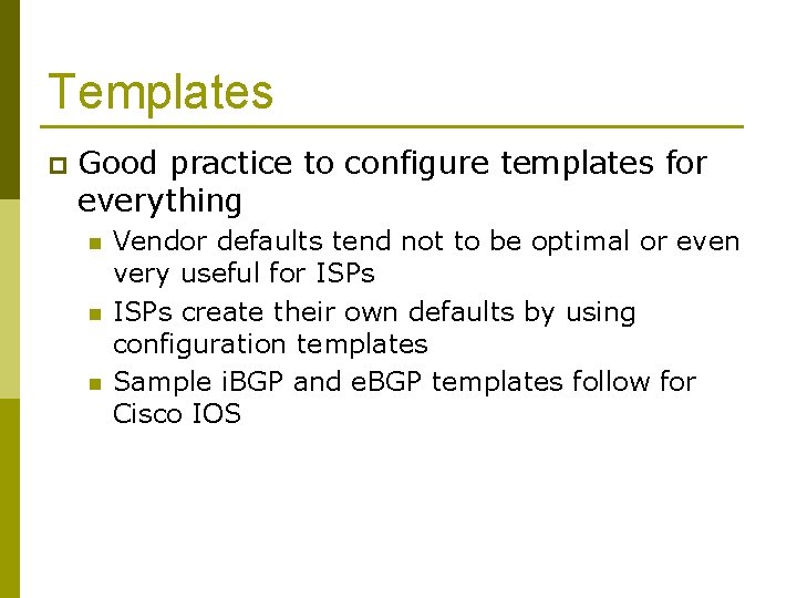 Templates p Good practice to configure templates for everything n n n Vendor defaults