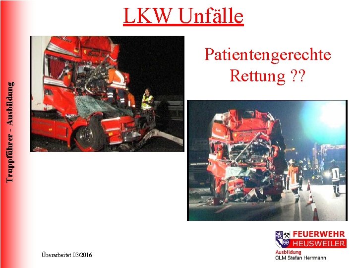 LKW Unfälle Truppführer - Ausbildung Patientengerechte Rettung ? ? Überarbeitet 03/2016 