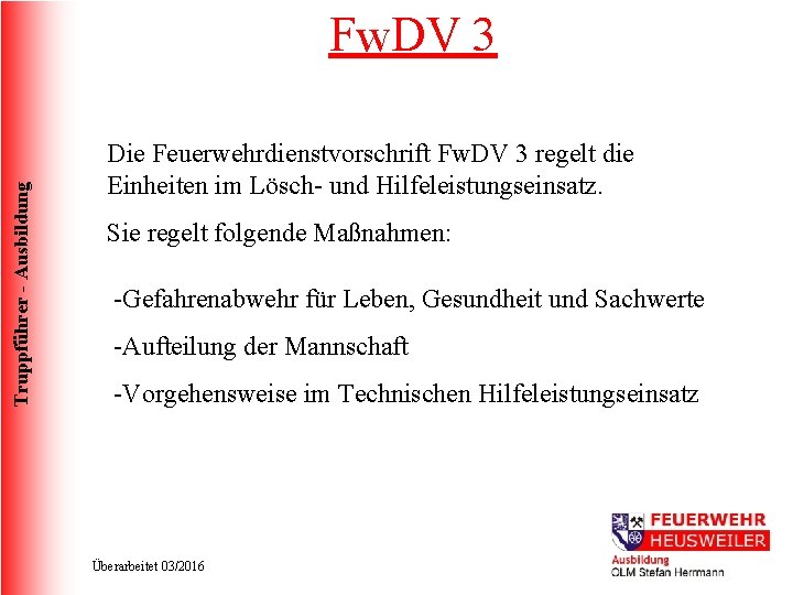 Truppführer - Ausbildung Fw. DV 3 Die Feuerwehrdienstvorschrift Fw. DV 3 regelt die Einheiten