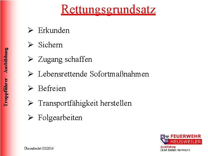 Rettungsgrundsatz Truppführer - Ausbildung Ø Erkunden Ø Sichern Ø Zugang schaffen Ø Lebensrettende Sofortmaßnahmen