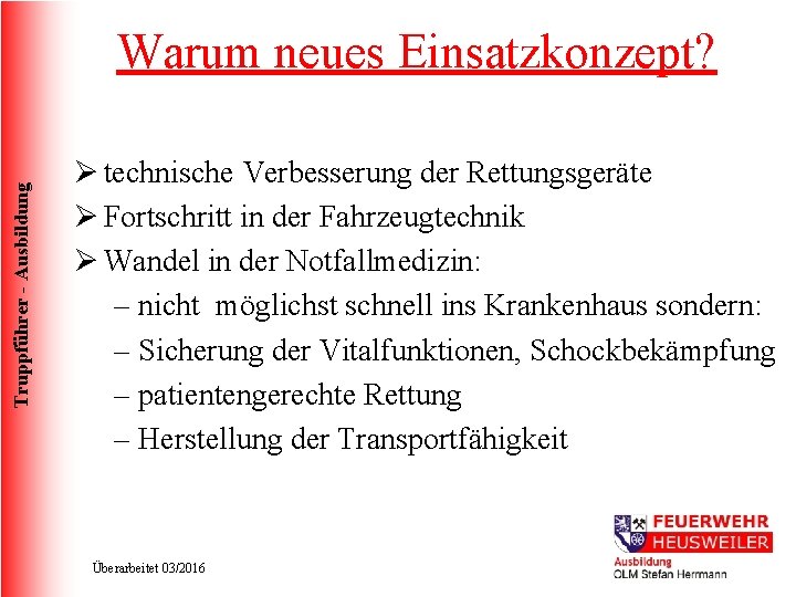 Truppführer - Ausbildung Warum neues Einsatzkonzept? Ø technische Verbesserung der Rettungsgeräte Ø Fortschritt in