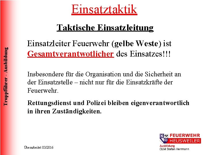 Einsatztaktik Truppführer - Ausbildung Taktische Einsatzleitung Einsatzleiter Feuerwehr (gelbe Weste) ist Gesamtverantwotlicher des Einsatzes!!!