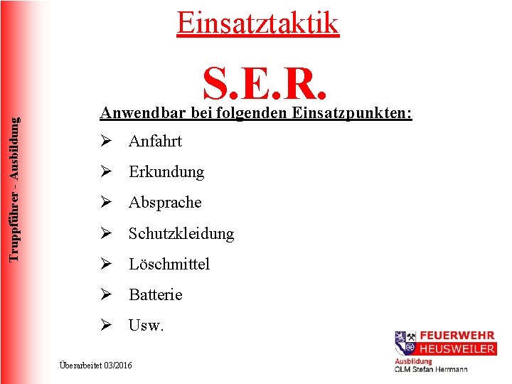 Einsatztaktik Truppführer - Ausbildung S. E. R. Anwendbar bei folgenden Einsatzpunkten: Ø Anfahrt Ø